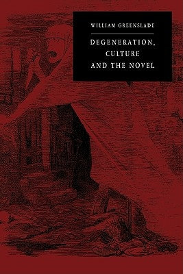 Degeneration, Culture and the Novel: 1880 1940 by Greenslade, William P.