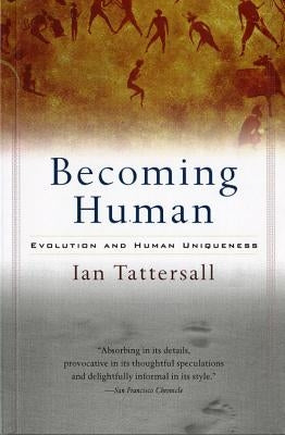 Becoming Human: Evolution and Human Uniqueness by Tattersall, Ian