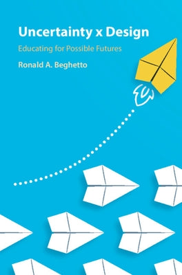Uncertainty x Design by Beghetto, Ronald A.