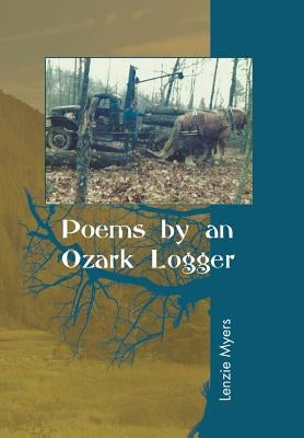 Poems by an Ozark Logger by Myers, Lenzie