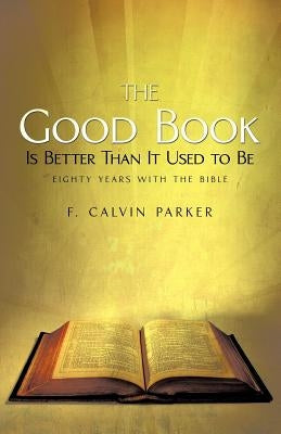 The Good Book Is Better Than It Used to Be: Eighty Years with the Bible by Parker, F. Calvin