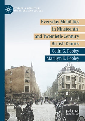 Everyday Mobilities in Nineteenth- And Twentieth-Century British Diaries by Pooley, Colin G.