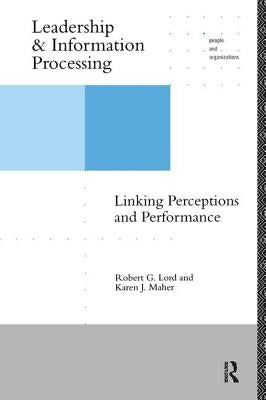 Leadership and Information Processing: Linking Perceptions and Performance by Lord, Robert G.