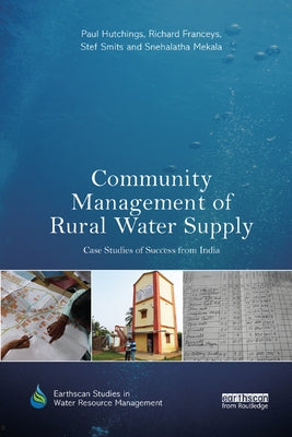 Community Management of Rural Water Supply: Case Studies of Success from India by Hutchings, Paul