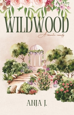 Wildwood: A Romantic Comedy by J, Anja