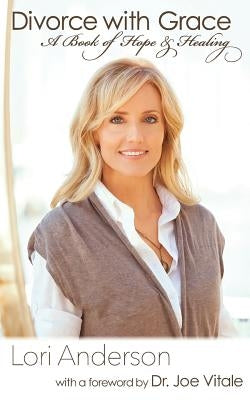 Divorce with Grace: A Book of Hope and Healing by Anderson, Lori