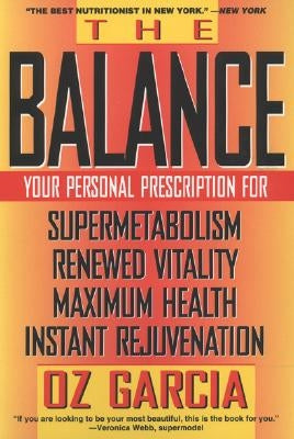 The Balance: Your Personal Prescription for *Super Metabolism *Renewed Vitality *Maximum Health *Instant Rejuvenation by Garcia, Oz