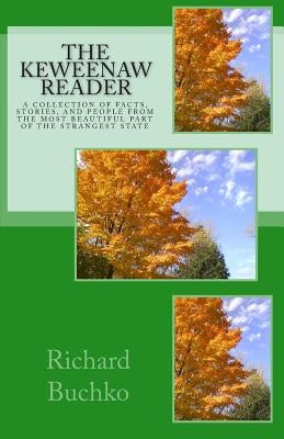 The Keweenaw Reader: A collection of facts, stories and people from the most beautiful part of the strangest state. by Buchko, Richard