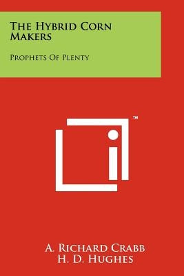 The Hybrid Corn Makers: Prophets Of Plenty by Crabb, A. Richard