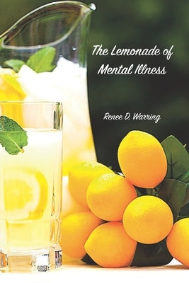 The Lemonade of Mental Illness by Warring, Renee D.