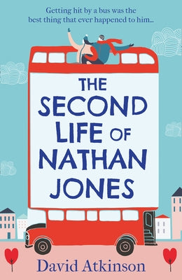 The Second Life of Nathan Jones: A laugh out loud, OMG! romcom that you won't be able to put down! by Atkinson, David