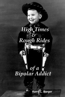 High Times & Rough Rides of a Bipolar Addict by Barger, Kerry L.