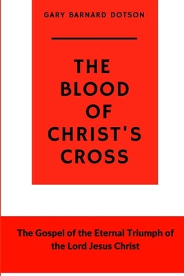 The Blood of Christ's Cross by Dotson, Gary Barnard