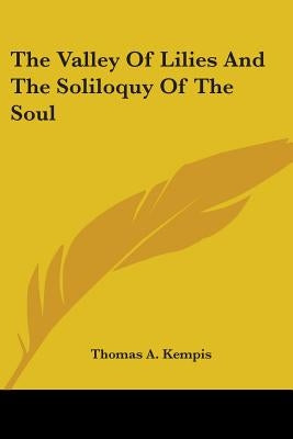 The Valley Of Lilies And The Soliloquy Of The Soul by Kempis, Thomas a.