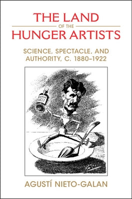 The Land of the Hunger Artists by Nieto-Galan, Agust?
