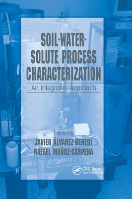 Soil-Water-Solute Process Characterization: An Integrated Approach by Alvarez-Benedi, Javier