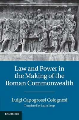 Law and Power in the Making of the Roman Commonwealth by Capogrossi Colognesi, Luigi