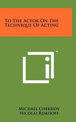 To the Actor on the Technique of Acting by Chekhov, Michael