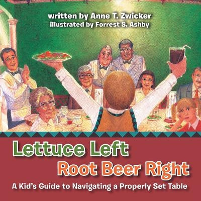 Lettuce Left Root Beer Right: A Kid's Guide to Navigating a Properly Set Table by Zwicker, Anne T.