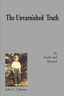 The Unvarnished Truth by Calhoun, John C.