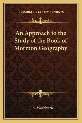 An Approach to the Study of the Book of Mormon Geography by Washburn, J. A.