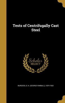 Tests of Centrifugally Cast Steel by Burgess, G. K. (George Kimball) 1874-19