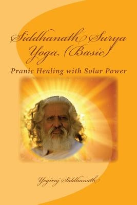 Siddhanath Surya Yoga (Basic): Pranic Healing with Solar Power by Siddhanath, Yogiraj