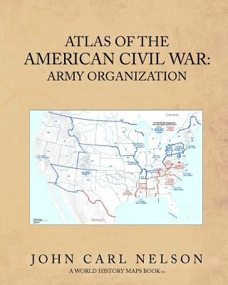 Atlas of the American Civil War: Army Organization by Nelson, John Carl
