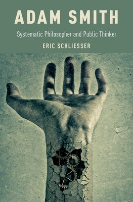 Adam Smith: Systematic Philosopher and Public Thinker by Schliesser, Eric