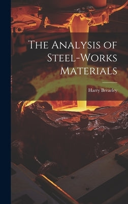 The Analysis of Steel-works Materials by Brearley, Harry