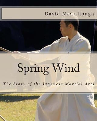 Spring Wind: The Story of the Japanese Martial Arts by McCullough, David