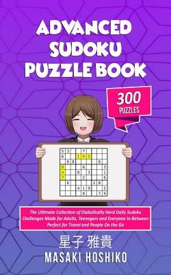 Advanced Sudoku Puzzle Book: The Ultimate Collection of Diabolically Hard Daily Sudoku Challenges Made for Adults, Teenagers and Everyone In Betwee by Hoshiko, Masaki
