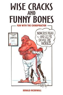 Wise Cracks and Funny Bones: Fun With the Chiropractor by McDowall, Donald