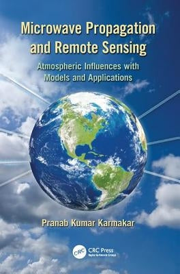Microwave Propagation and Remote Sensing: Atmospheric Influences with Models and Applications by Karmakar, Pranab Kumar