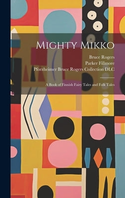 Mighty Mikko: A Book of Finnish Fairy Tales and Folk Tales by Rogers, Bruce