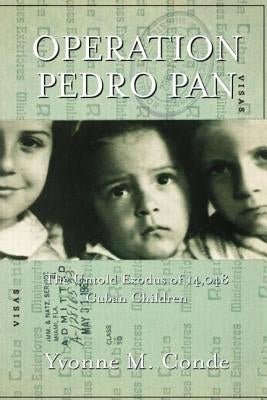 Operation Pedro Pan: The Untold Exodus of 14,048 Cuban Children by Conde, Yvonne