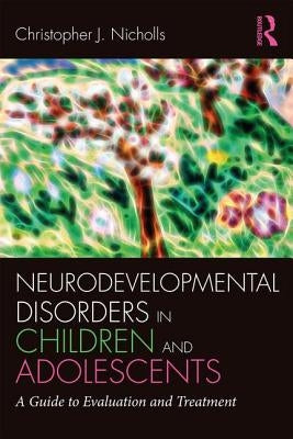 Neurodevelopmental Disorders in Children and Adolescents: A Guide to Evaluation and Treatment by Nicholls, Christopher J.