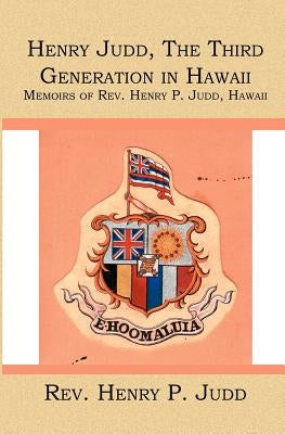 Henry Judd, The Third Generation in Hawaii: Memoirs of Rev. Henry P. Judd, Hawaii by Judd, Henry P.