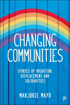Changing Communities: Stories of Migration, Displacement and Solidarities by Mayo, Marjorie