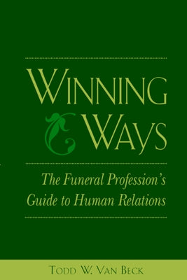 Winning Ways: The Funeral Profession's Guide to Human Relations by Van Beck, Todd W.