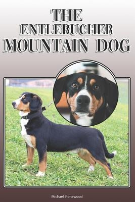 The Entlebucher Mountain Dog: A Complete and Comprehensive Owners Guide To: Buying, Owning, Health, Grooming, Training, Obedience, Understanding and by Stonewood, Michael