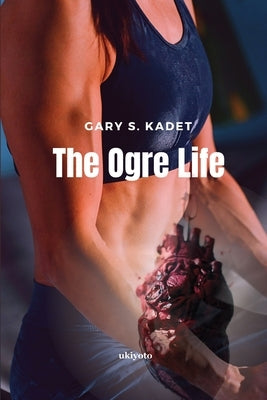 The Ogre Life by Gary S Kadet