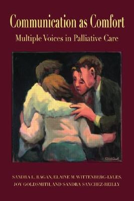 Communication as Comfort: Multiple Voices in Palliative Care by Ragan, Sandra L.