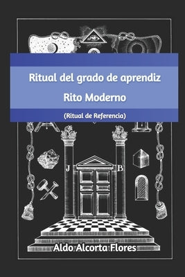 Ritual del Grado de Aprendiz del Rito Francés o Moderno by Alcorta, Aldo