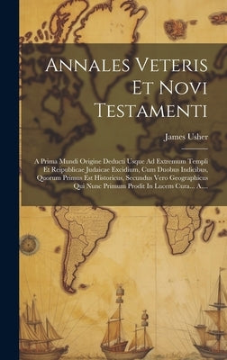 Annales Veteris Et Novi Testamenti: A Prima Mundi Origine Deducti Usque Ad Extremum Templi Et Reipublicae Judaicae Excidium, Cum Duobus Indicibus, Quo by James Usher ((ArchevÃªque d'Armagh))