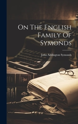 On The English Family Of Symonds by Symonds, John Addington