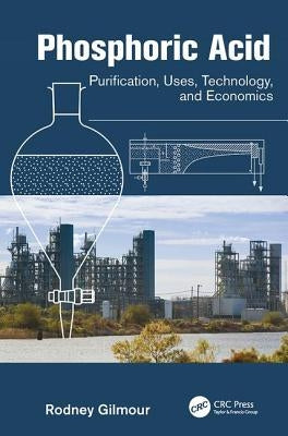 Phosphoric Acid: Purification, Uses, Technology, and Economics by Gilmour, Rodney