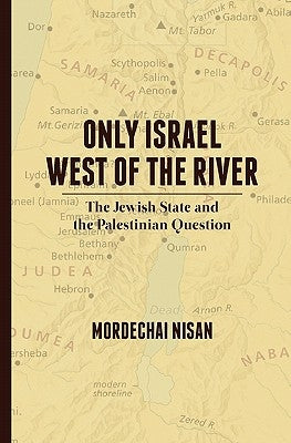 Only Israel West of the River: The Jewish State & the Palestinian Question by Nisan, Mordechai