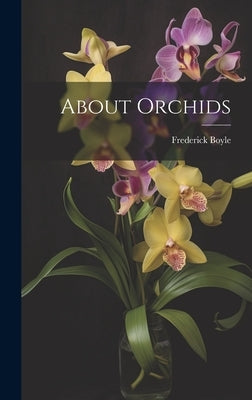 About Orchids by Boyle, Frederick