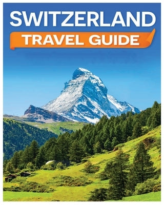Switzerland Travel Guide: Discovering the Alpine Charm and Swiss Cultural Treasures by Hale, Sean